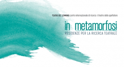 IN METAMORFOSI - residenze per la ricerca teatrale 2018