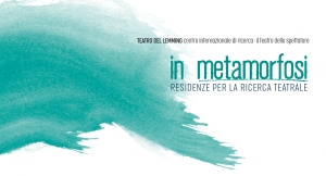 IN METAMORFOSI - residenze per la ricerca teatrale 2019